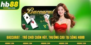 Baccarat - Trò Chơi Cuốn Hút, Thưởng Cao Tại Sòng HB88