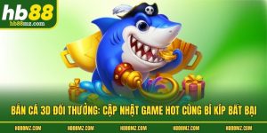Bắn Cá 3d Đổi Thưởng: Cập Nhật Game Hot Cùng Bí Kíp Bất Bại