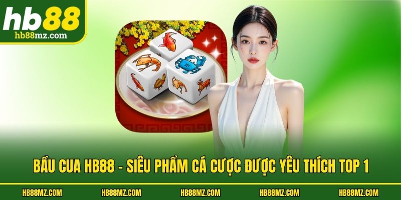 Bầu Cua HB88 - Siêu Phẩm Cá Cược Được Yêu Thích Top 1