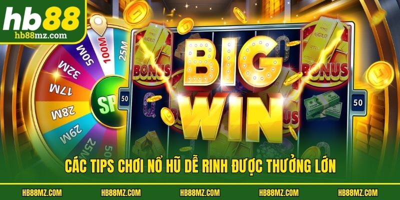 Các tips chơi nổ hũ dễ rinh được thưởng lớn