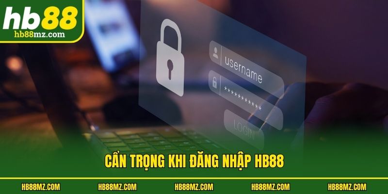 Cẩn trọng khi đăng nhập HB88