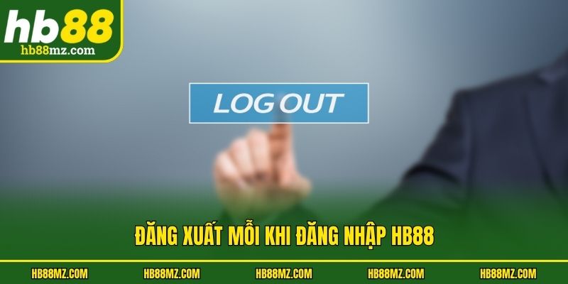 Đăng xuất mỗi khi đăng nhập HB88
