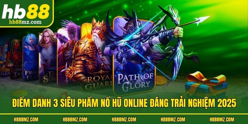 Điểm danh 3 siêu phẩm nổ hũ online đáng trải nghiệm 2025