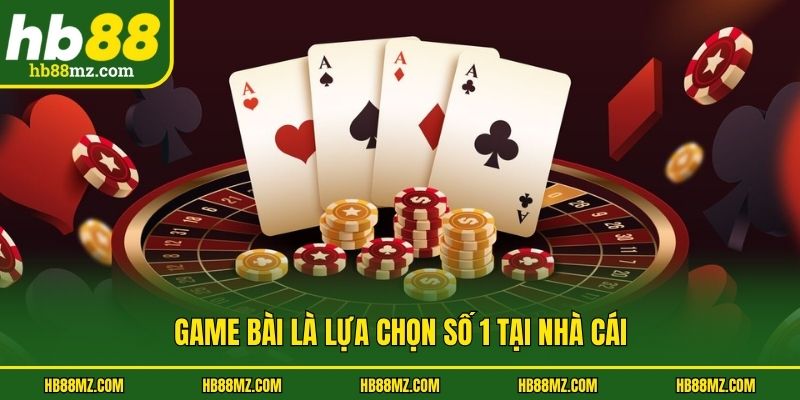 Game bài là lựa chọn số 1 tại nhà cái
