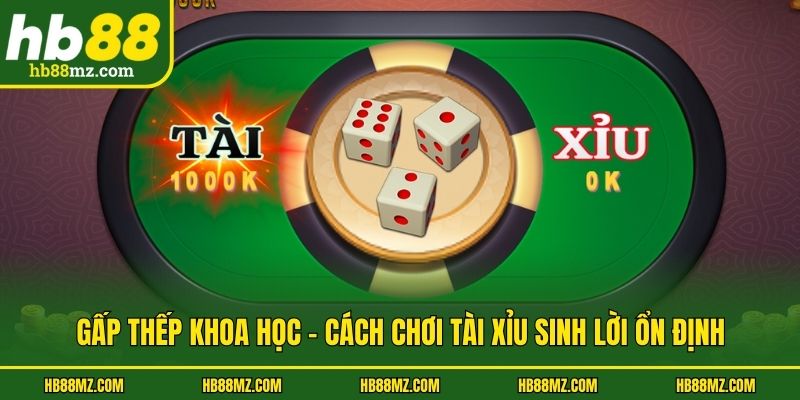 Gấp thếp khoa học - Cách chơi tài xỉu sinh lời ổn định