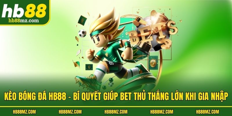 Kèo Bóng Đá HB88 - Bí Quyết Giúp Bet Thủ Thắng Lớn Khi Gia Nhập