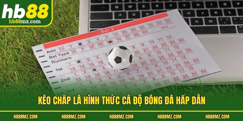 Kèo chấp là hình thức cá độ bóng đá hấp dẫn