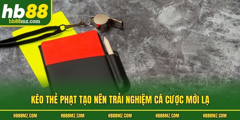 Kèo thẻ phạt tạo nên trải nghiệm cá cược mới lạ