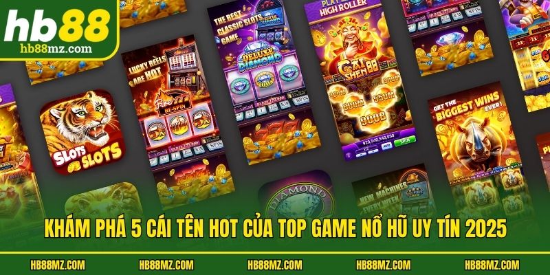 Khám phá 5 cái tên hot của top game nổ hũ uy tín 2025