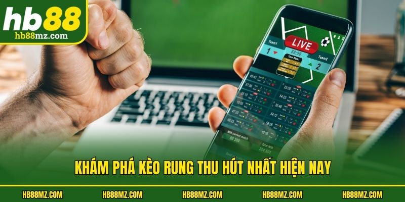  Khám phá kèo rung thu hút nhất hiện nay