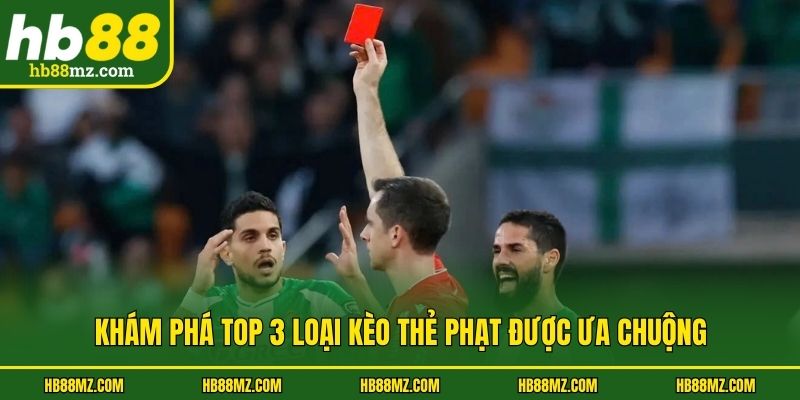 Khám phá top 3 loại kèo thẻ phạt được ưa chuộng