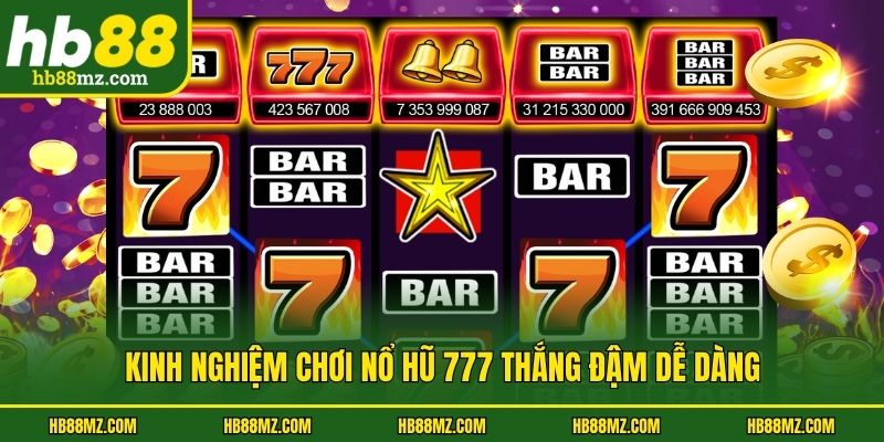 Kinh nghiệm chơi nổ hũ 777 thắng đậm dễ dàng