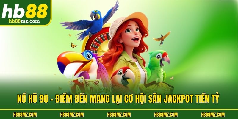 Nổ Hũ 90 - Điểm Đến Mang Lại Cơ Hội Săn Jackpot Tiền Tỷ