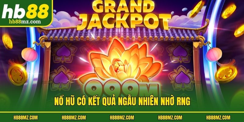 Nổ hũ có kết quả ngẫu nhiên nhờ RNG