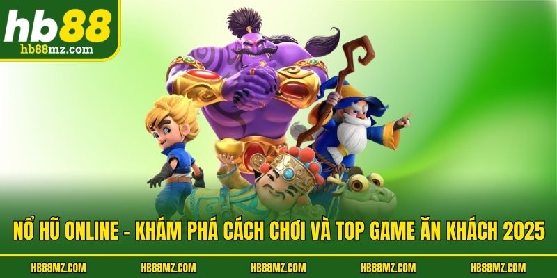 Nổ Hũ Online - Khám Phá Cách Chơi Và Top Game Ăn Khách 2025