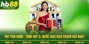 Rút Tiền HB88 - Tổng Hợp 3+ Bước Giao Dịch Chuẩn Xác Nhất