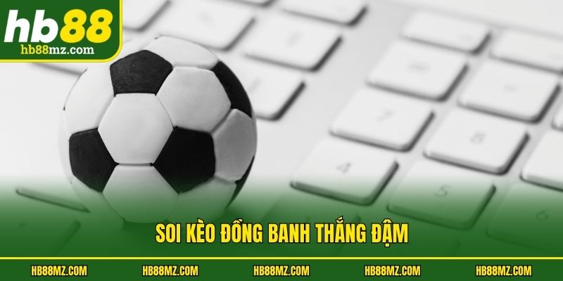 Soi kèo đồng banh thắng đậm
