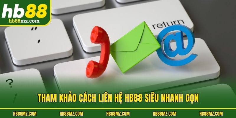 Tham khảo cách liên hệ HB88 siêu nhanh gọn