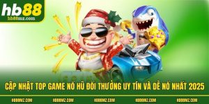 Cập Nhật Top Game Nổ Hũ Đổi Thưởng Uy Tín Và Dễ Nổ Nhất 2025