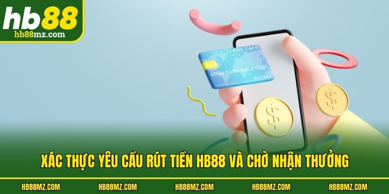 Xác thực yêu cầu rút tiền HB88 và chờ nhận thưởng